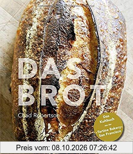 Das Brot: Das Kultbuch aus der »Tartine Bakery« San Francisco