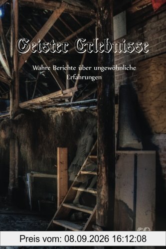 Geister Erlebnisse: Wahre Berichte über ungewöhnliche Erfahrungen
