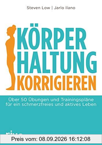 Körperhaltung korrigieren: Über 50 Übungen und Trainingspläne für ein schmerzfreies und aktives Leben