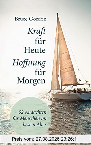 Kraft für heute - Hoffnung für morgen: 52 Andachten für Menschen im besten Alter