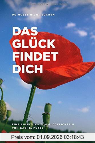 DU MUSST NICHT SUCHEN DAS GLÜCK FINDET DICH: Anleitung zum Glücklichsein