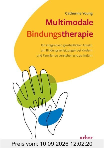 Multimodale Bindungstherapie: Ein integrativer, ganzheitlicher Ansatz, um Bindungsverletzungen bei Kindern und Familien zu verstehen und zu lindern