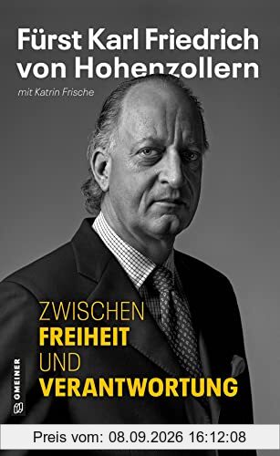 Zwischen Freiheit und Verantwortung: Fürst Karl Friedrich von Hohenzollern - Die Autobiografie (Biografien im GMEINER-Verlag)