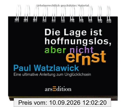 Die Lage ist hoffnungslos, aber nicht ernst: Paul Watzlawick: Eine ultimative Anleitung zum Unglücklichsein