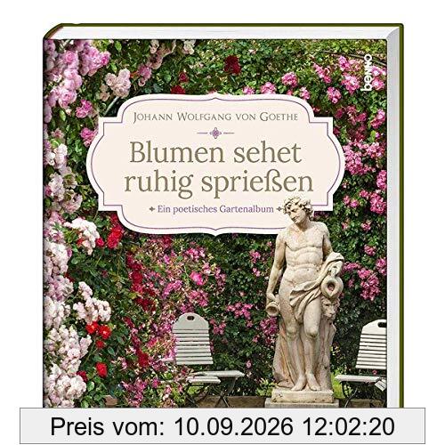 Blumen sehet ruhig sprießen: Ein poetisches Gartenalbum