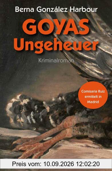 Goyas Ungeheuer: Comisaria Ruiz ermittelt in Madrid: Ein Goya-Krimi: Comisaria Ruiz ermittelt in Madrid. Kriminalroman