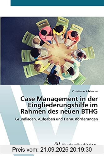 Case Management in der Eingliederungshilfe im Rahmen des neuen BTHG: Grundlagen, Aufgaben und Herausforderungen