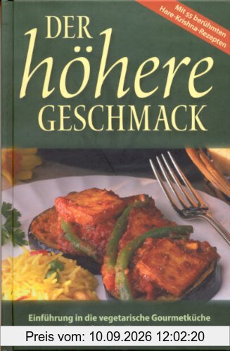 Der höhere Geschmack: Einführung in die vegetarische Gourmetküche und eine karmafreie Ernährung