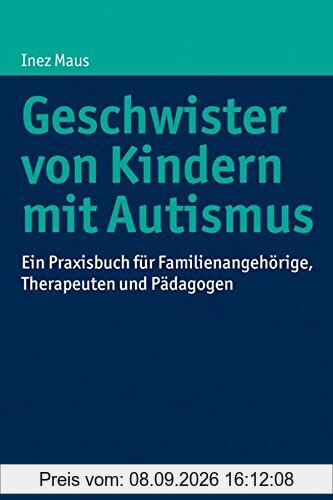 Geschwister von Kindern mit Autismus: Ein Praxisbuch für Familienangehörige, Therapeuten und Pädagogen