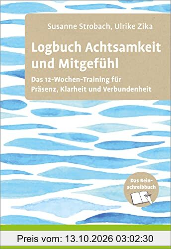 Logbuch Achtsamkeit und Mitgefühl: Das 12-Wochen-Training für Präsenz, Klarheit und Verbundenheit. Das Reinschreibbuch (Logbücher)