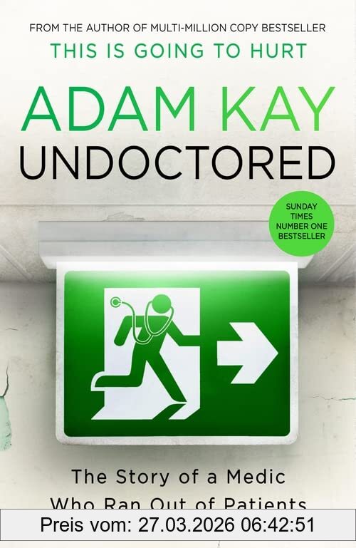 Adam Kay Undoctored, The Brand New No 1 Sunday Times Bestseller From The Author Of 'This Is Going To Hurt’