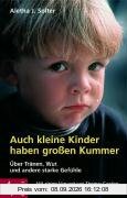 Auch kleine Kinder haben großen Kummer: Über Tränen, Wut und andere starke Gefühle. Mit einem Vorwort von Thomas Gordon