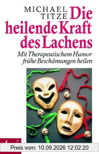Die heilende Kraft des Lachens: Mit Therapeutischem Humor frühe Beschämungen heilen