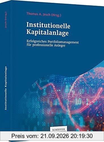 Institutionelle Kapitalanlage: Erfolgreiches Portfoliomanagement für professionelle Anleger