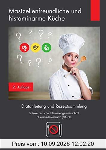 Mastzellenfreundliche und histaminarme Küche: Diätanleitung und Rezeptsammlung der Schweizerischen Interessengemeinschaft Histamin-Intoleranz (SIGHI)