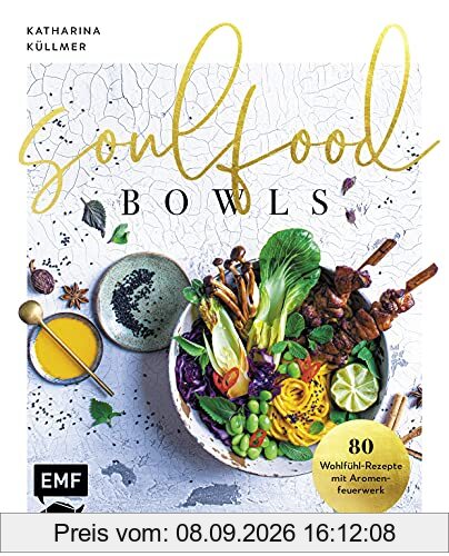 Soulfood Bowls – 80 Wohlfühl-Rezepte mit Aromenfeuerwerk: Mit Green Buddha-Bowl, Zitrus-Bowl mit knusprigem Halloumi, Frühlingskräutern & Dukkah, ... mit Espresso-Granola u.v.m.