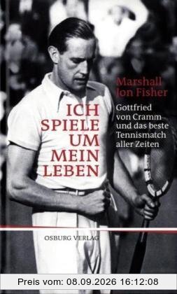 Ich spiele um mein Leben: Gottfried von Cramm und das beste Tennismatch aller Zeiten