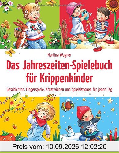 Das Jahreszeiten-Spielebuch für Krippenkinder: Geschichten, Fingerspiele, Kreativideen und Spielaktionen für jeden Tag