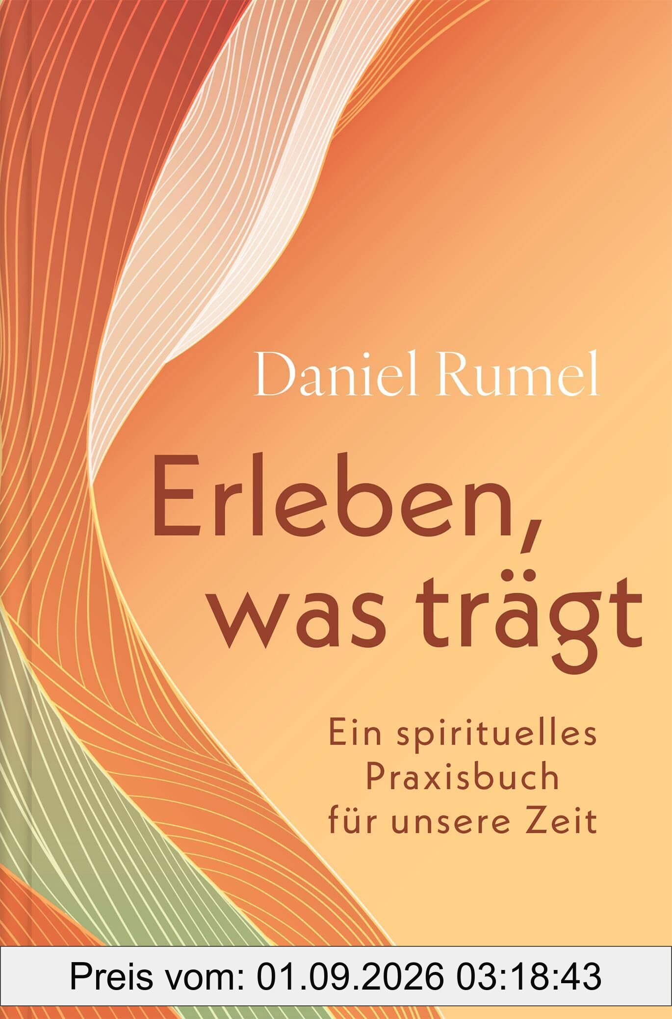 Erleben, was trägt: Ein spirituelles Praxisbuch für unsere Zeit