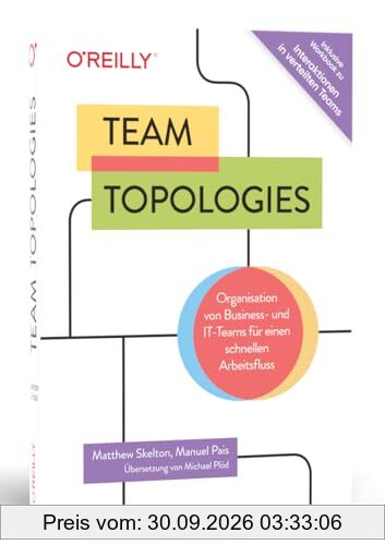 Team Topologies: Organisation von Business- und IT-Teams für einen schnellen Arbeitsfluss. Inkl. Interaktionen in verteilten Teams - …