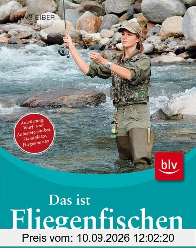 Das ist Fliegenfischen: Ausrüstung, Wurf- und Anbietetechniken, Standplätze, Fliegenmuster