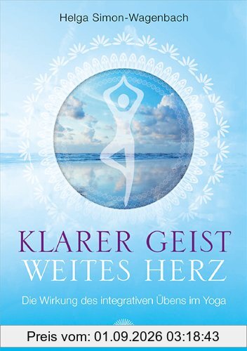 Klarer Geist - weites Herz: Die Wirkung des integrativen Übens im Yoga