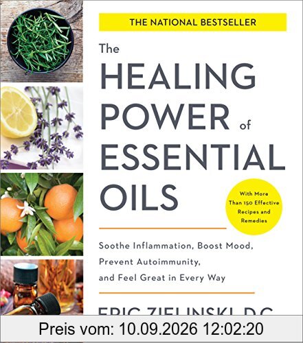 The Healing Power of Essential Oils: Soothe Inflammation, Boost Mood, Prevent Autoimmunity, and Feel Great in Every Way