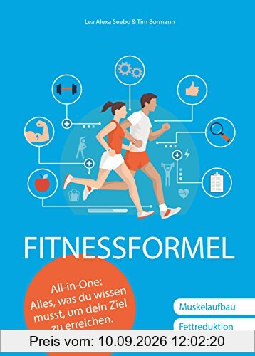 Fitnessformel - Das All-in-One Buch: Muskelaufbau, Fettreduktion.: Alles, was du wissen musst, um dein Ziel zu erreichen.