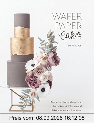 Wafer Paper Cakes: Modernes Tortendesign mit Techniken für Blumen und Dekorationen aus Esspapier