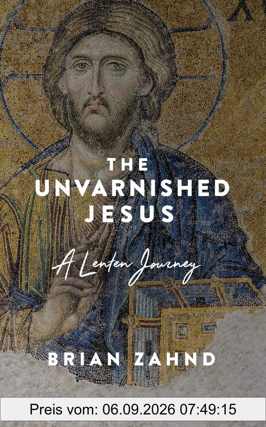 The Unvarnished Jesus: A Lenten Journey