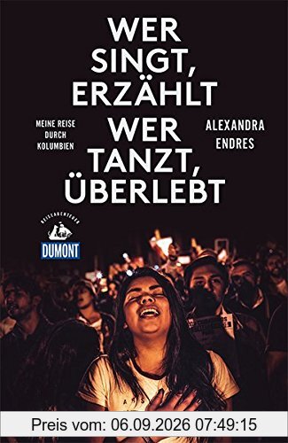 Wer singt erzählt - wer tanzt überlebt (DuMont Reiseabenteuer): Eine Reise durch Kolumbien