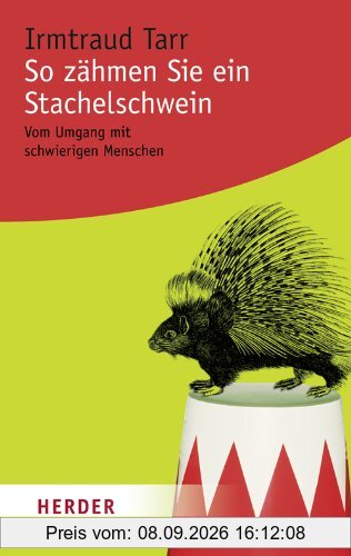 So zähmen Sie ein Stachelschwein: Vom Umgang mit schwierigen Menschen (HERDER spektrum)