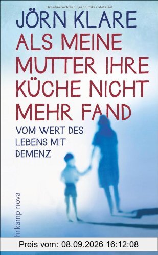 Als meine Mutter ihre Küche nicht mehr fand: Vom Wert des Lebens mit Demenz (suhrkamp taschenbuch)
