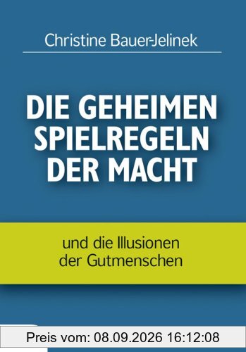 Die geheimen Spielregeln der Macht: und die Illusionen der Gutmenschen