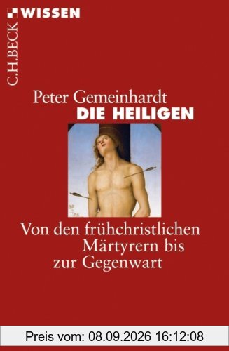 Die Heiligen: Von den frühchristlichen Märtyrern bis zur Gegenwart