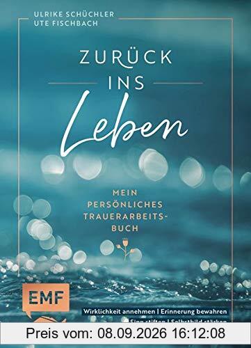 Zurück ins Leben – Mein persönliches Trauerarbeits-Buch: Von Trauerbegleiterinnen entwickelt – Mit Erfahrungsberichten und Seiten zum Ausfüllen: ... bewahren, Sinn stiften, Selbstbild stärken