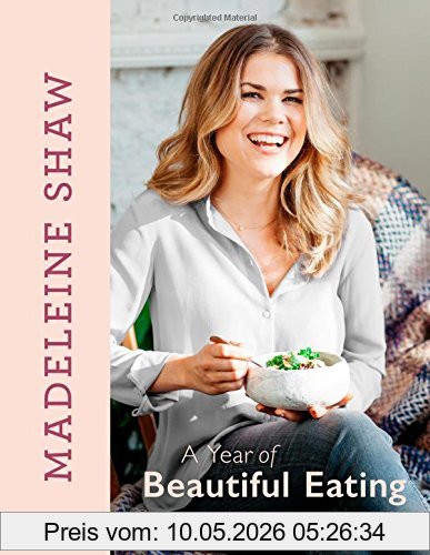 Madeleine Shaw A Year Of Beautiful Eating, Eat Fresh. Eat Seasonal. Glow With Health, All Year Round.