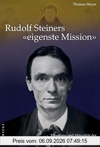 Rudolf Steiners eigenste Mission: Ursprung und Aktualität der geisteswissenschaftlichen Karmaforschung