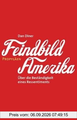 Feindbild Amerika: Über die Beständigkeit eines Ressentiments