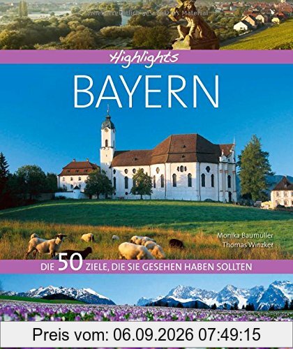 Highlights Bayern: Die 50 Ziele, die Sie gesehen haben sollten. Von Würzburg bis nach München, von der Zugspitze bis in die Fränkische Schweiz. Ein Reise-Bildband inkl. Insidertipps zu Restaurants