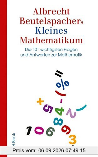 Albrecht Beutelspachers Kleines Mathematikum: Die 101 wichtigsten Fragen und Antworten zur Mathematik