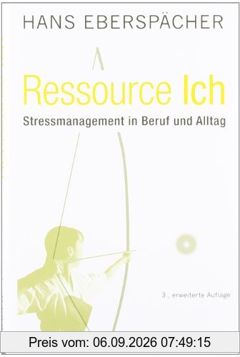 Ressource Ich: Stressmanagement in Beruf und Alltag