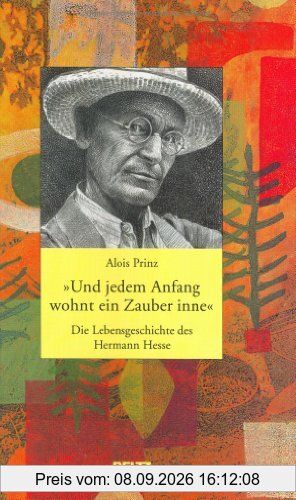 »Und jedem Anfang wohnt ein Zauber inne«: Die Lebensgeschichte des Hermann Hesse (Beltz & Gelberg - Biographie)