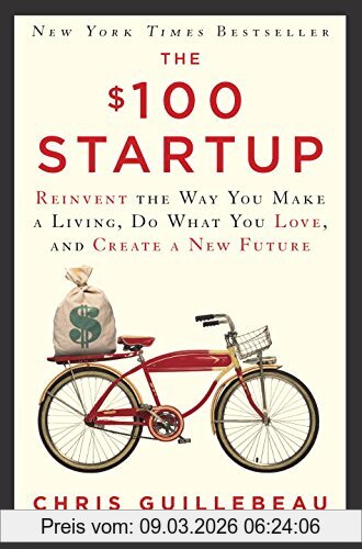 Chris Guillebeau The $100 Startup, Reinvent The Way You Make A Living, Do What You Love, And Create A New Future