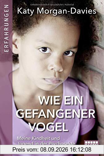 Wie ein gefangener Vogel: Meine Kindheit und Jugend in der Psychosekte meines Vaters