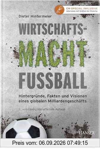 Wirtschaftsmacht Fußball: Hintergründe, Fakten und Visionen eines globalen Milliardengeschäfts
