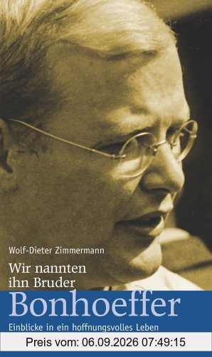 Wir nannten ihn Bruder Bonhoeffer. Einblicke in ein hoffnungsvolles Leben