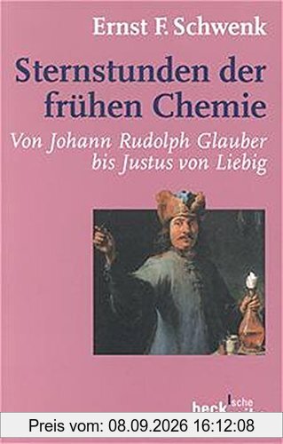 Sternstunden der frühen Chemie: Von Johann Rudolph Glauber bis Justus von Liebig (Beck'sche Reihe)
