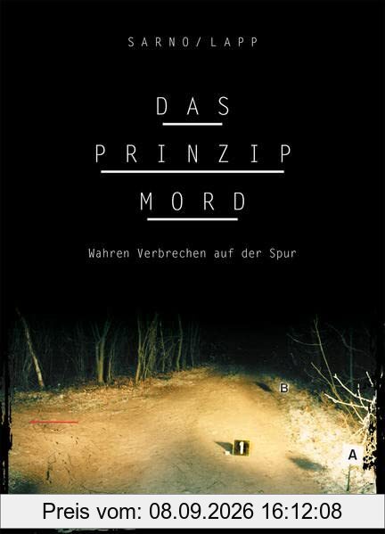 Das Prinzip Mord: Wahren Verbrechen auf der Spur