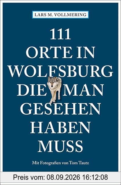 111 Orte in Wolfsburg, die man gesehen haben muss